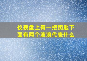 仪表盘上有一把钥匙下面有两个波浪代表什么