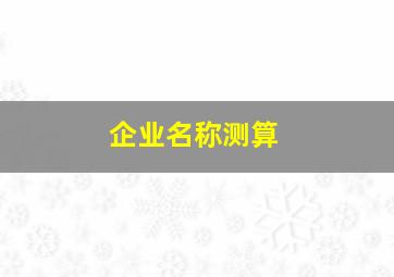 企业名称测算