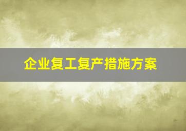 企业复工复产措施方案