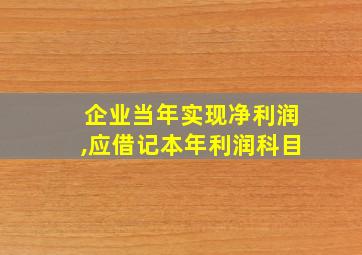 企业当年实现净利润,应借记本年利润科目