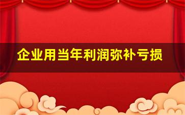 企业用当年利润弥补亏损