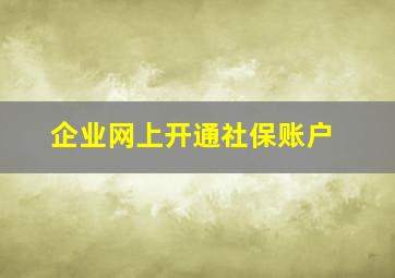 企业网上开通社保账户