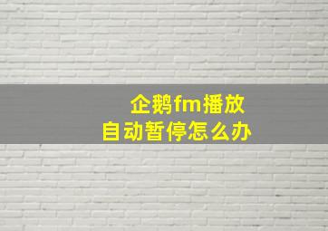 企鹅fm播放自动暂停怎么办