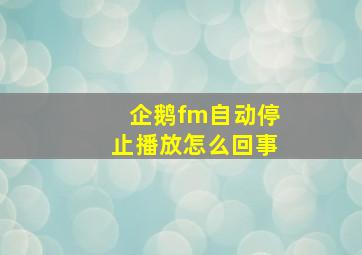 企鹅fm自动停止播放怎么回事