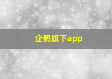 企鹅旗下app