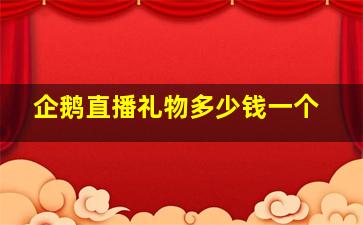 企鹅直播礼物多少钱一个