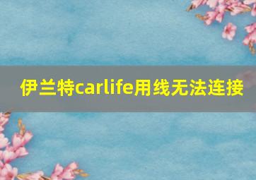 伊兰特carlife用线无法连接