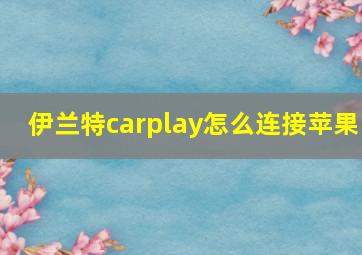 伊兰特carplay怎么连接苹果