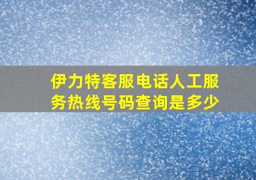 伊力特客服电话人工服务热线号码查询是多少