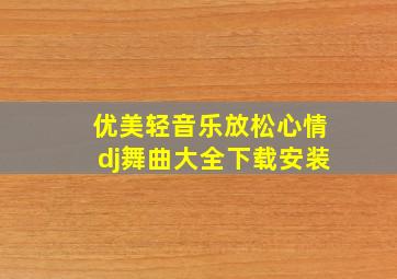 优美轻音乐放松心情dj舞曲大全下载安装