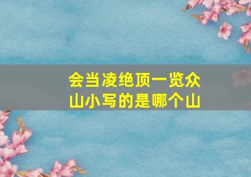 会当凌绝顶一览众山小写的是哪个山