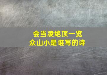 会当凌绝顶一览众山小是谁写的诗