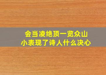 会当凌绝顶一览众山小表现了诗人什么决心