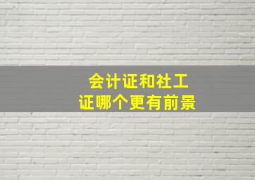 会计证和社工证哪个更有前景