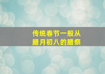 传统春节一般从腊月初八的腊祭