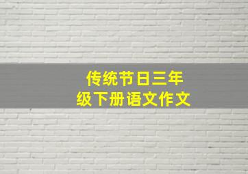 传统节日三年级下册语文作文