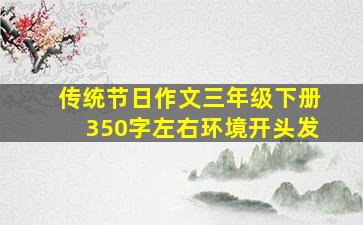 传统节日作文三年级下册350字左右环境开头发