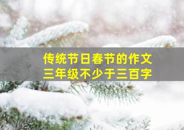 传统节日春节的作文三年级不少于三百字