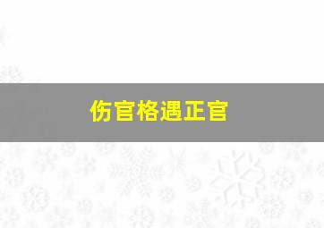 伤官格遇正官