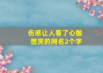 伤感让人看了心酸想哭的网名2个字