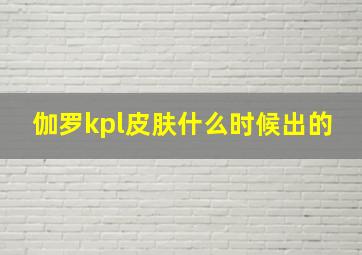 伽罗kpl皮肤什么时候出的