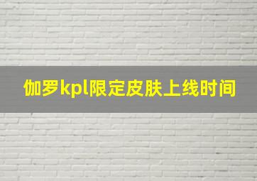 伽罗kpl限定皮肤上线时间