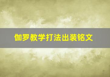 伽罗教学打法出装铭文