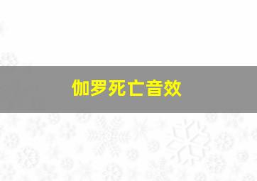 伽罗死亡音效