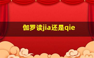 伽罗读jia还是qie