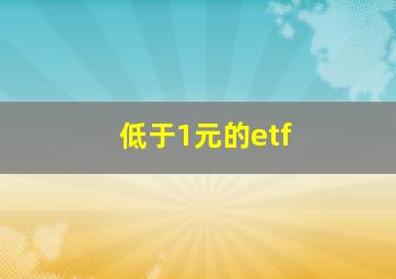 低于1元的etf