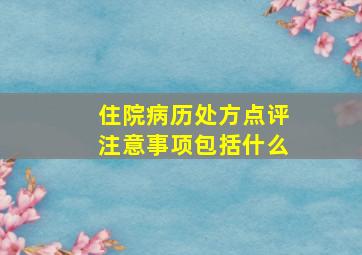 住院病历处方点评注意事项包括什么