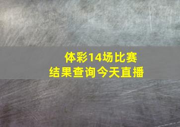 体彩14场比赛结果查询今天直播