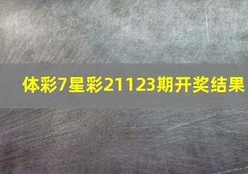 体彩7星彩21123期开奖结果