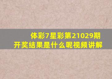 体彩7星彩第21029期开奖结果是什么呢视频讲解