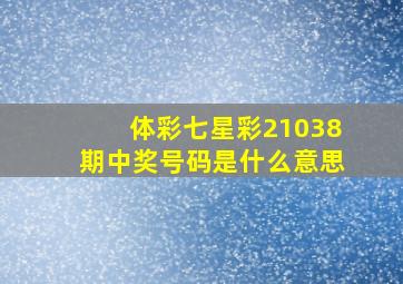 体彩七星彩21038期中奖号码是什么意思