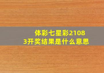 体彩七星彩21083开奖结果是什么意思