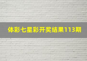 体彩七星彩开奖结果113期