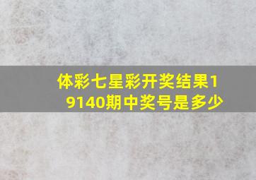 体彩七星彩开奖结果19140期中奖号是多少