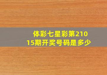 体彩七星彩第21015期开奖号码是多少