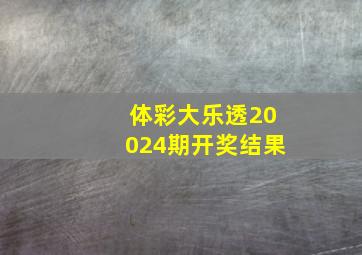 体彩大乐透20024期开奖结果