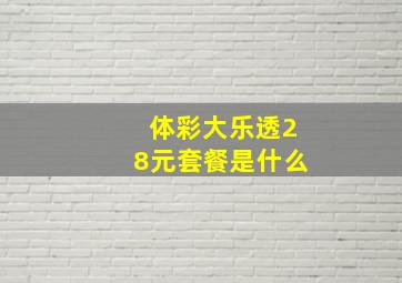 体彩大乐透28元套餐是什么