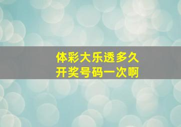 体彩大乐透多久开奖号码一次啊