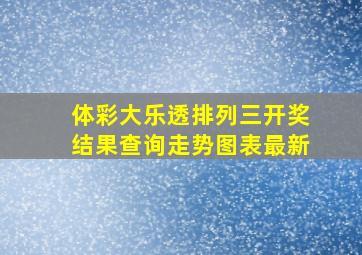 体彩大乐透排列三开奖结果查询走势图表最新