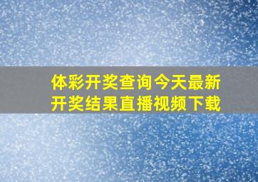 体彩开奖查询今天最新开奖结果直播视频下载