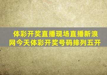 体彩开奖直播现场直播新浪网今天体彩开奖号码排列五开