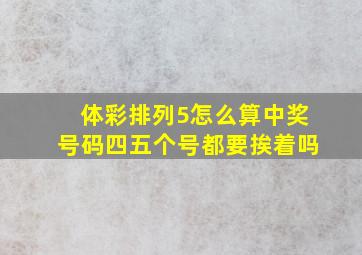 体彩排列5怎么算中奖号码四五个号都要挨着吗