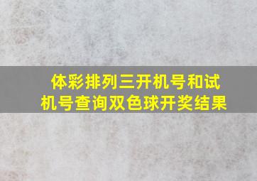 体彩排列三开机号和试机号查询双色球开奖结果