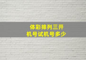 体彩排列三开机号试机号多少