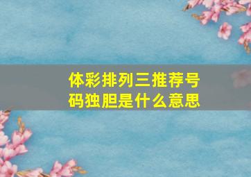 体彩排列三推荐号码独胆是什么意思