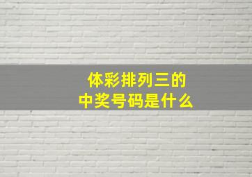 体彩排列三的中奖号码是什么